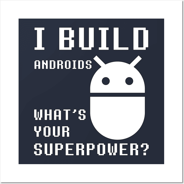 I BUILD ANDROIDS WHAT'S YOUR SUPERPOWER Funny Robotics Engineer Wall Art by rayrayray90